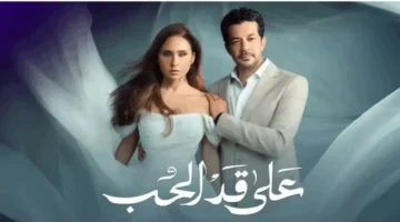 مسلسل على قد الحب الحلقة 21 تُعرض على هذه القنوات ومواعيدها